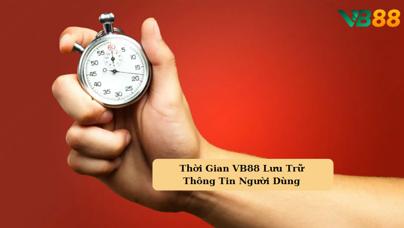 Thời Gian Vb88 Lưu Trữ Thông Tin Người Dùng