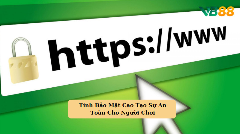 Tính Bảo Mật Cao Tạo Sự An Toàn Cho Người Chơi